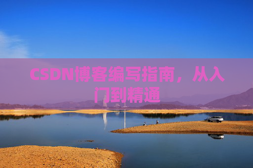 CSDN博客编写指南，从入门到精通